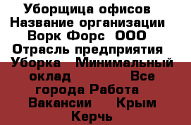 Уборщица офисов › Название организации ­ Ворк Форс, ООО › Отрасль предприятия ­ Уборка › Минимальный оклад ­ 23 000 - Все города Работа » Вакансии   . Крым,Керчь